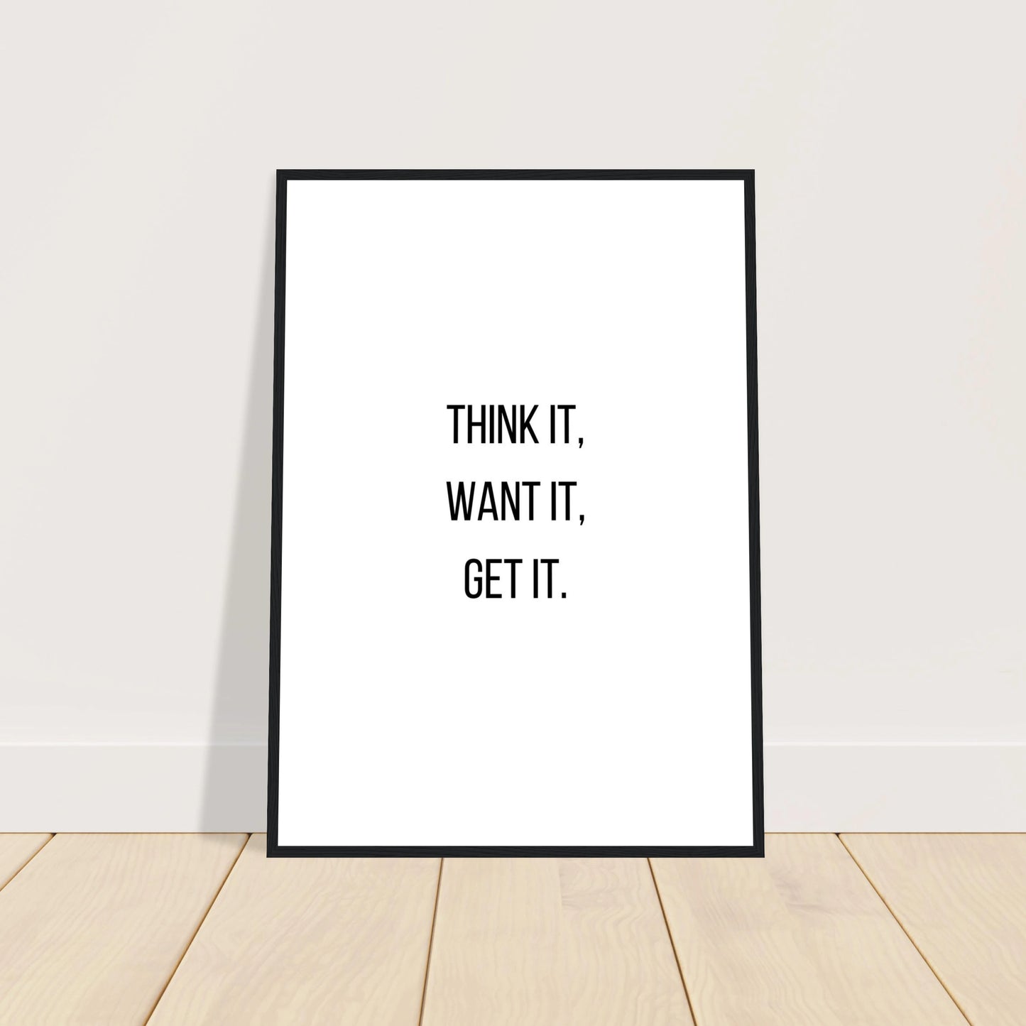 Think it, Want it, Get it.